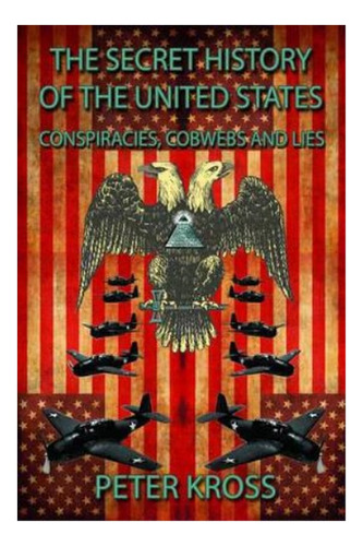 Secret History Of The United States - Peter Kross. Ebs