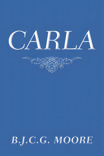Carla, De Moore, B. J. C. G.. Editorial Authorhouse, Tapa Blanda En Inglés