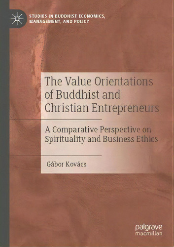The Value Orientations Of Buddhist And Christian Entrepreneurs : A Comparative Perspective On Spi..., De Gabor Kovacs. En Inglés