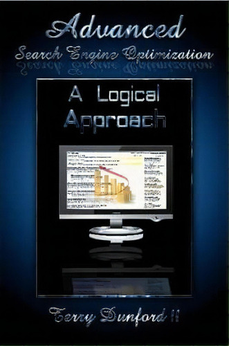 Advanced Search Engine Optimization: A Logical Approach, De Terry Dunford Ii. Editorial American Creations Maui, Tapa Blanda En Inglés
