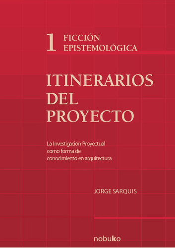 Itinerarios Del Proyecto I - Ficcion Epistemologica, De Sarquis. Editorial Nobuko/diseño Editorial, Tapa Blanda, Edición 1 En Español, 2008