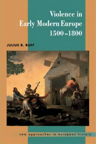 New Approaches To European History: Violence In Early Modern Europe 1500-1800 Series Number 22, De Julius R. Ruff. Editorial Cambridge University Press, Tapa Blanda En Inglés