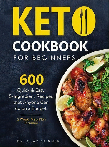 Keto Cookbook For Beginners : 600 Quick & Easy 5-ingredient Recipes That Anyone Can Do On A Budge..., De Clay Skinner. Editorial Create Your Reality, Tapa Dura En Inglés