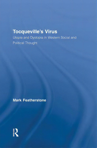 Tocqueville's Virus: Utopia And Dystopia In Western Social And Political Thought, De Featherstone, Mark. Editorial Routledge, Tapa Blanda En Inglés