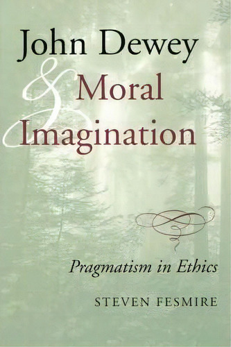 John Dewey And Moral Imagination, De Steven Fesmire. Editorial Indiana University Press, Tapa Blanda En Inglés
