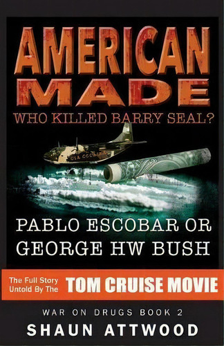 American Made : Who Killed Barry Seal? Pablo Escobar Or George Hw Bush, De Shaun Attwood. Editorial Createspace Independent Publishing Platform, Tapa Blanda En Inglés