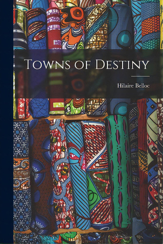 Towns Of Destiny, De Belloc, Hilaire 1870-1953. Editorial Hassell Street Pr, Tapa Blanda En Inglés