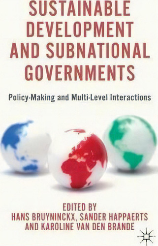 Sustainable Development And Subnational Governments: Policy-making And Multi-level Interactions, De H. Bruyninckx., Vol. 1. Editorial Palgrave Macmillan, Tapa Dura En Inglés