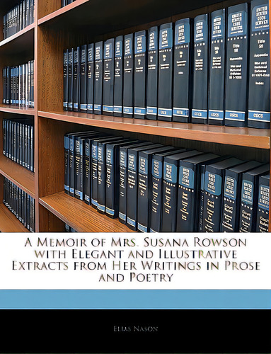 A Memoir Of Mrs. Susana Rowson With Elegant And Illustrative Extracts From Her Writings In Prose ..., De Nason, Elias. Editorial Nabu Pr, Tapa Blanda En Inglés
