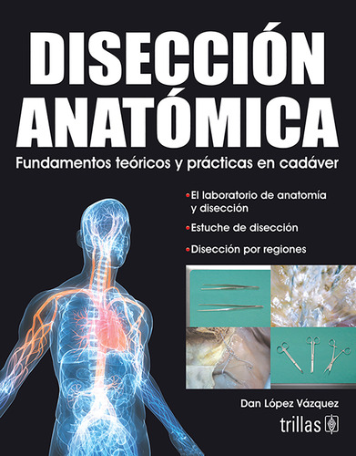 Disección Anatómica Fundamentos Teóricos Y Prácticas En Cadáver, De Lopez Vazquez, Dan., Vol. 1. Editorial Trillas, Tapa Blanda En Español, 2010