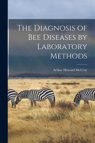The Diagnosis Of Bee Diseases By Laboratory Methods, De Mccray, Arthur Howard 1880-. Editorial Legare Street Pr, Tapa Blanda En Inglés