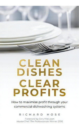 Clean Dishes, Clear Profits : How To Maximise Profit Through Your Commercial Dishwashing Systems, De Richard Hose. Editorial Rethink Press, Tapa Blanda En Inglés