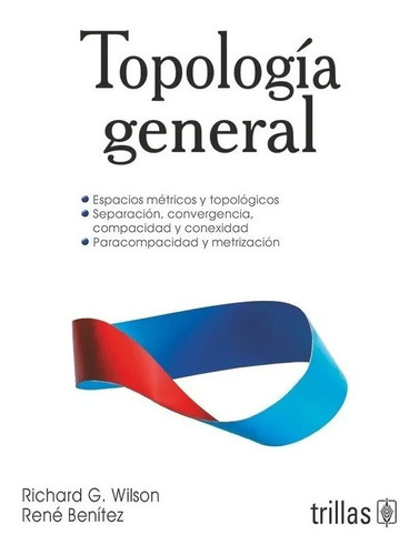 Topología General, De Wilson Roberts, Richard Gordon Benitez Lopez, Rene., Vol. 1. Editorial Trillas, Tapa Blanda, Edición 1a En Español, 2017