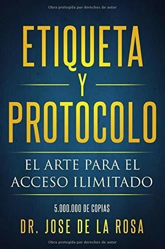 Etiqueta Y Protocolo El Arte Para El Acceso..., De De La Rosa, Dr Jose. Editorial Independently Published En Español
