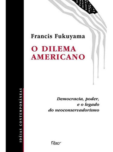 O Dilema Americano - Democracia, Poder E O Legado Do Neocons