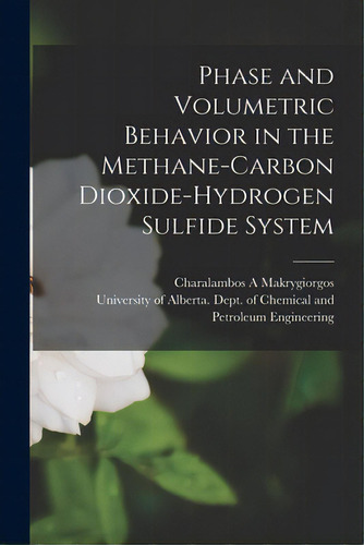 Phase And Volumetric Behavior In The Methane-carbon Dioxide-hydrogen Sulfide System, De Makrygiorgos, Charalambos A.. Editorial Hassell Street Pr, Tapa Blanda En Inglés