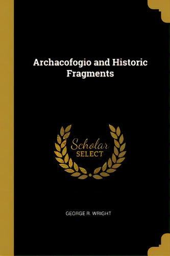Archacofogio And Historic Fragments, De Wright, George R.. Editorial Wentworth Pr, Tapa Blanda En Inglés