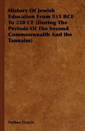 History Of Jewish Education From 515 Bce To 220 Ce (during The Periods Of The Second Commonwealth..., De Nathan Drazin. Editorial Read Books, Tapa Dura En Inglés