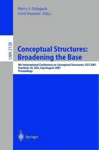 Conceptual Structures: Broadening The Base, De Harry S. Delugach. Editorial Springer Verlag Berlin Heidelberg Gmbh Co Kg, Tapa Blanda En Inglés