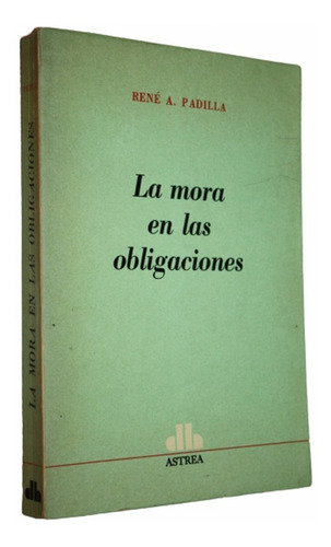 La Mora En Las Obligaciones - René A. Padilla