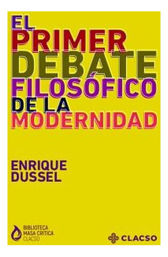 El Primer Debate Filosófico De La Modernidad - Dussel, Enriq