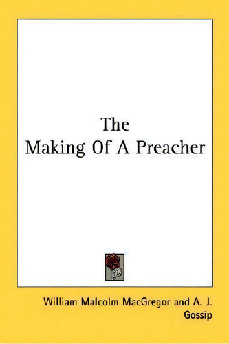 The Making Of A Preacher, De William Malcolm Macgregor., Vol. 1. Editorial Kessinger Publishing, Tapa Blanda En Inglés