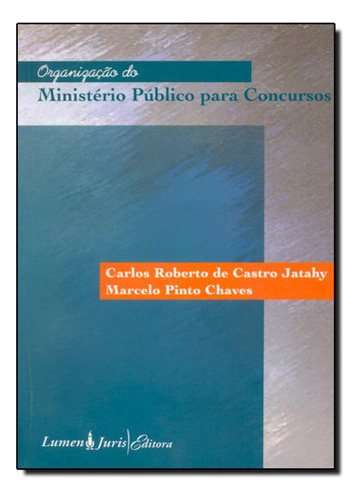 Organização Do Ministério Público Para Concursos, De Carlos Roberto De Castro Jatahy | Marcelo Pinto Chaves. Editora Lumen Juris, Capa Mole Em Português