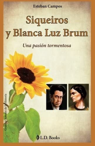 Libro: Siqueiros Y Blanca Luz Brum: Una Pasion Tormentosa&..