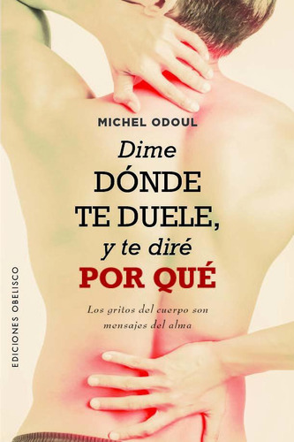 Dime Donde Te Duele Y Te Dire Por Que, De Odoul, Michel. Editorial Ediciones Obelisco S.l., Tapa Blanda En Español