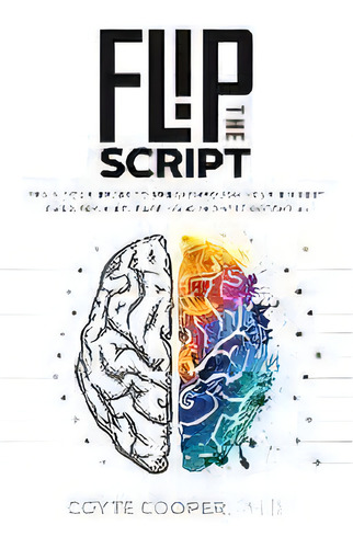 Flip The Script : Train Your Brain To Breakthrough Your Biggest Barriers And Release Your Highest..., De Coyte Cooper. Editorial Earn The Right Incorporated, Tapa Blanda En Inglés