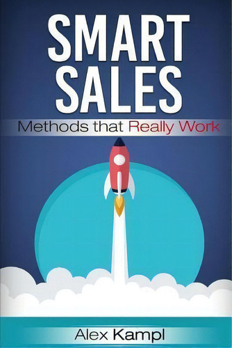 Smart Sales : Methods That Really Work, De Alex Kampl., Vol. 1., Tapa Blanda En Inglés