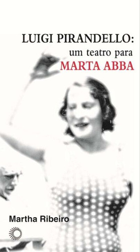 Libro Luigi Pirandello: Um Teatro Para Marta Abba De Ribeiro