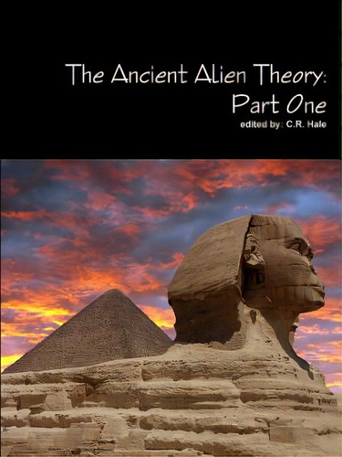 The Ancient Alien Theory: Part One, De Hale, C. R.. Editorial Lulu Pr, Tapa Blanda En Inglés