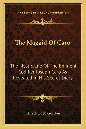 The Maggid Of Caro: The Mystic Life Of The Eminent Codifier Joseph Caro As Revealed In His Secret..., De Gordon, Hirsch Loeb. Editorial Kessinger Pub Llc, Tapa Blanda En Inglés