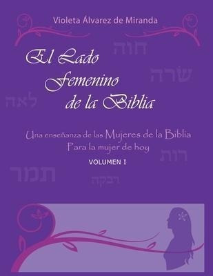 El Lado Femenino De La Biblia : Una Ensenanza De Las Mujeres