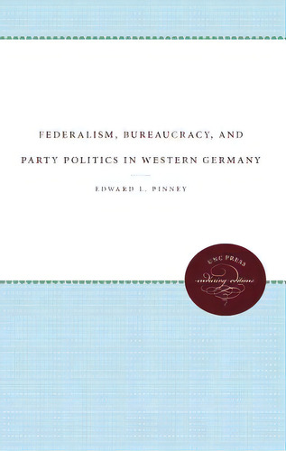 Federalism, Bureaucracy, And Party Politics In Western Germany: The Role Of The Bundesrat, De Pinney, Edward L.., Vol. 1. Editorial Univ Of North Carolina Pr, Tapa Blanda En Inglés