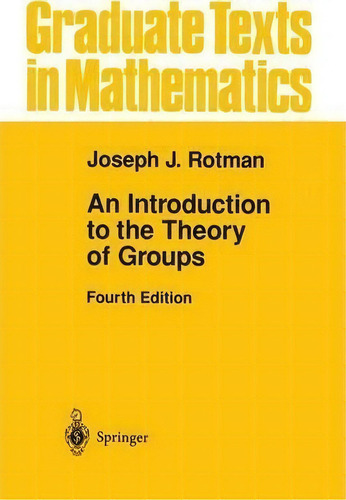 An Introduction To The Theory Of Groups: Graduate Texts In Mathematics, De Joseph J. Rotman., Vol. 1. Editorial Springer-verlag New York Inc., Tapa Blanda, Edición Fourth Edition En Inglés, 2014