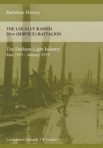 The History Of The Locally Raised 20th (service) Battalion The Durham Light Infantry (june 1915 -..., De K J W Leather. Editorial Naval Military Press, Tapa Blanda En Inglés