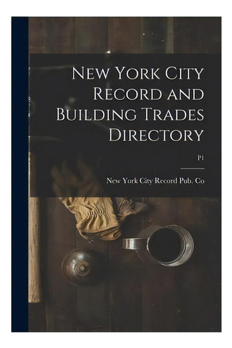 New York City Record And Building Trades Directory; P1, De New York City Record Pub Co. Editorial Legare Street Press, Tapa Blanda En Inglés