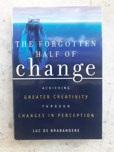 The Forgotten Half Of Change: Achieving Greater Creativity
