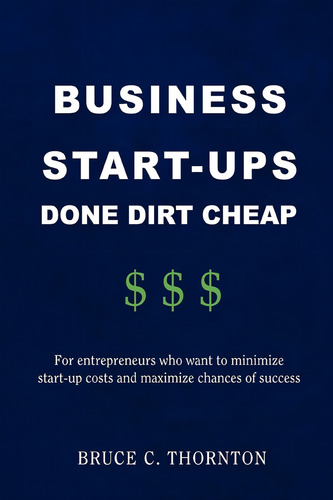 Business Start-ups Done Dirt Cheap: For Entrepreneurs Who Want To Minimize Start-up Costs And Maximize Chances Of Success, De Thornton, Bruce. Editorial Iuniverse, Tapa Blanda En Inglés