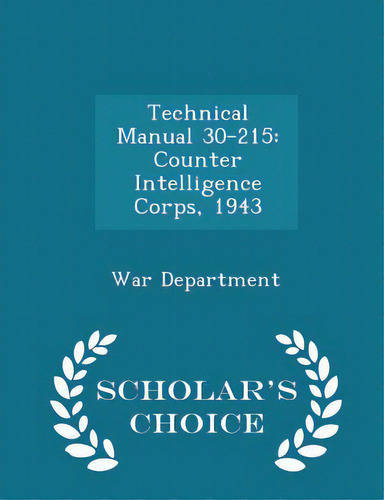 Technical Manual 30-215: Counter Intelligence Corps, 1943 - Scholar's Choice Edition, De War Department. Editorial Scholars Choice, Tapa Blanda En Inglés