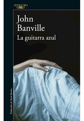 La Guitarra Azul, De John Banville. Editorial Alfaguara, Tapa Blanda, Edición 2016 En Español