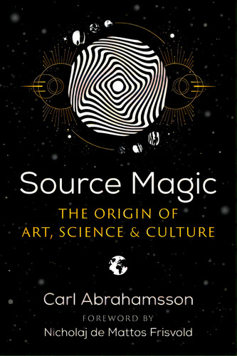 Source Magic: The Origin Of Art, Science, And Culture, De Abrahamsson, Carl. Editorial Park Street Pr, Tapa Blanda En Inglés
