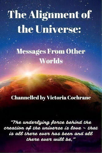 The Alignment Of The Universe : Messages From Other Worlds, De Victoria Margaret Cochrane. Editorial Victoria Cochrane, Tapa Blanda En Inglés