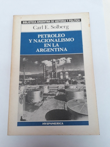 Petróleo Y Nacionalismo En La Argentina.  Carl E. Solberg