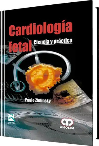 Cardiología Fetal. Ciencia Y Práctica