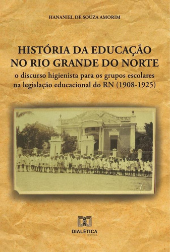 História Da Educação No Rio Grande Do Norte, De Hananiel De Souza Amorim. Editorial Editora Dialetica, Tapa Blanda En Portuguese