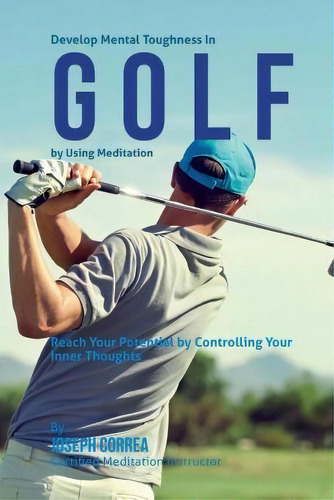 Develop Mental Toughness In Golf By Using Meditation, De Correa (certified Meditation Instructor). Editorial Createspace Independent Publishing Platform, Tapa Blanda En Inglés