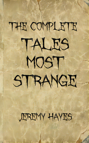 The Complete Tales Most Strange, De Hayes, Jeremy. Editorial Lightning Source Inc, Tapa Blanda En Inglés